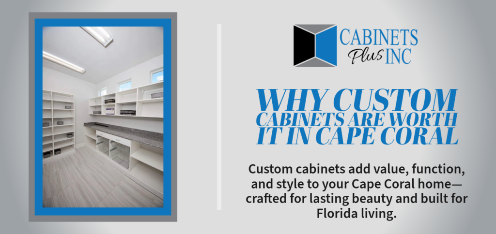 Why Custom Cabinets Are Worth It in Cape Coral