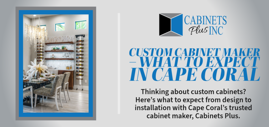 Custom Cabinet Maker – What to Expect in Cape Coral