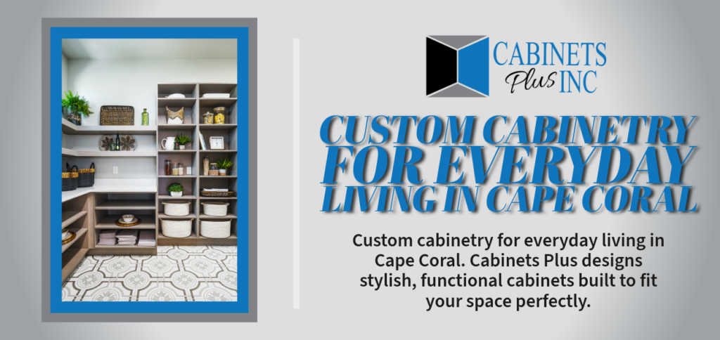 Custom Cabinetry for Everyday Living in Cape Coral